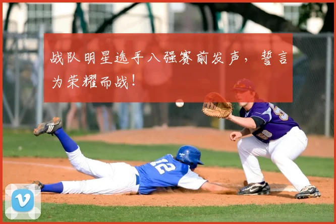 战队明星选手八强赛前发声，誓言为荣耀而战！